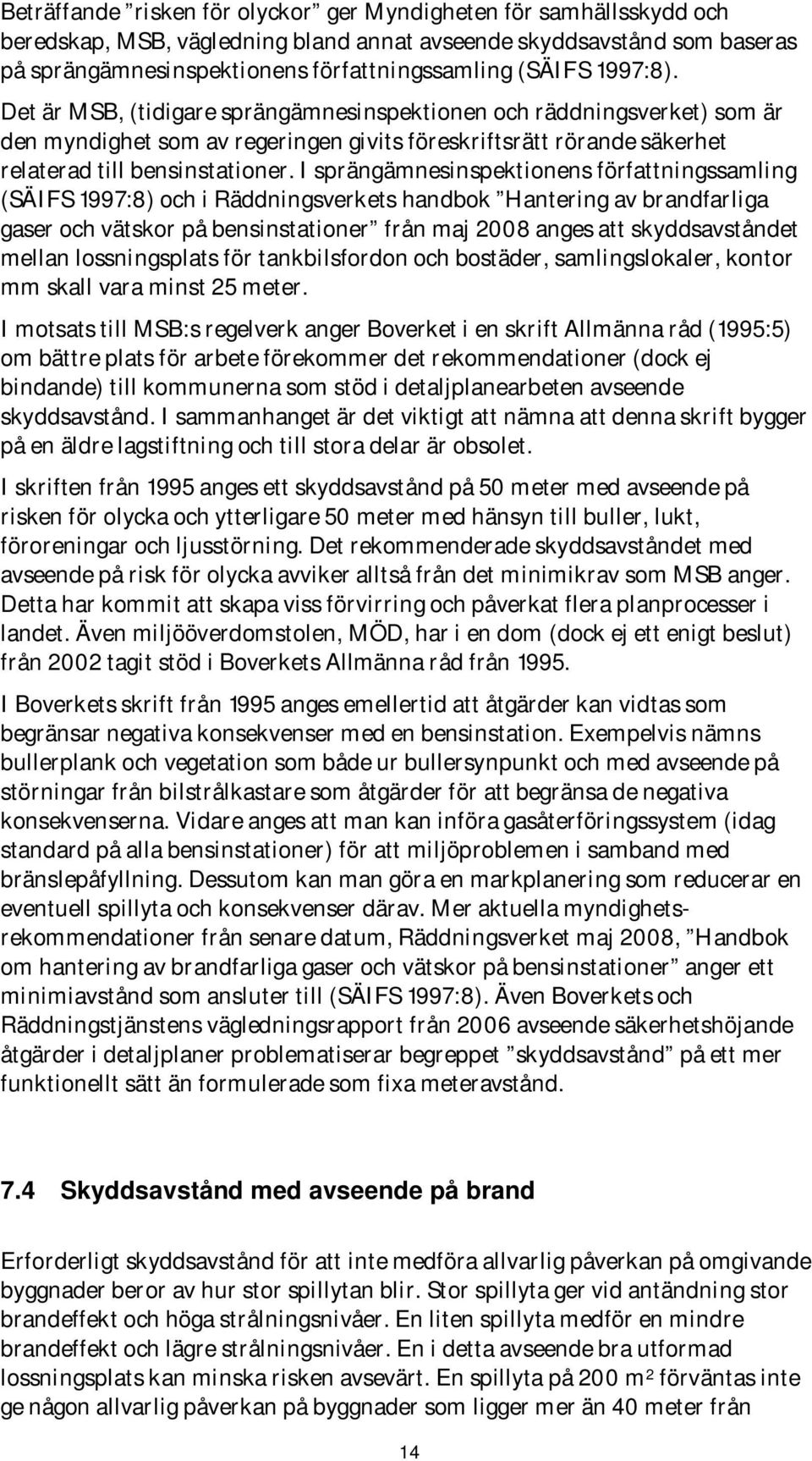 I sprängämnesinspektionens författningssamling (SÄIFS 1997:8) och i Räddningsverkets handbok Hantering av brandfarliga gaser och vätskor på bensinstationer från maj 2008 anges att skyddsavståndet