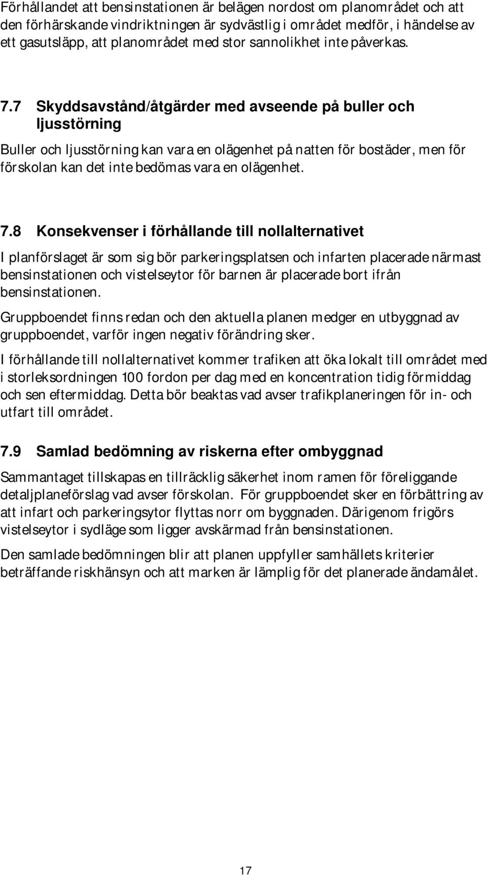 7 Skyddsavstånd/åtgärder med avseende på buller och ljusstörning Buller och ljusstörning kan vara en olägenhet på natten för bostäder, men för förskolan kan det inte bedömas vara en olägenhet. 7.