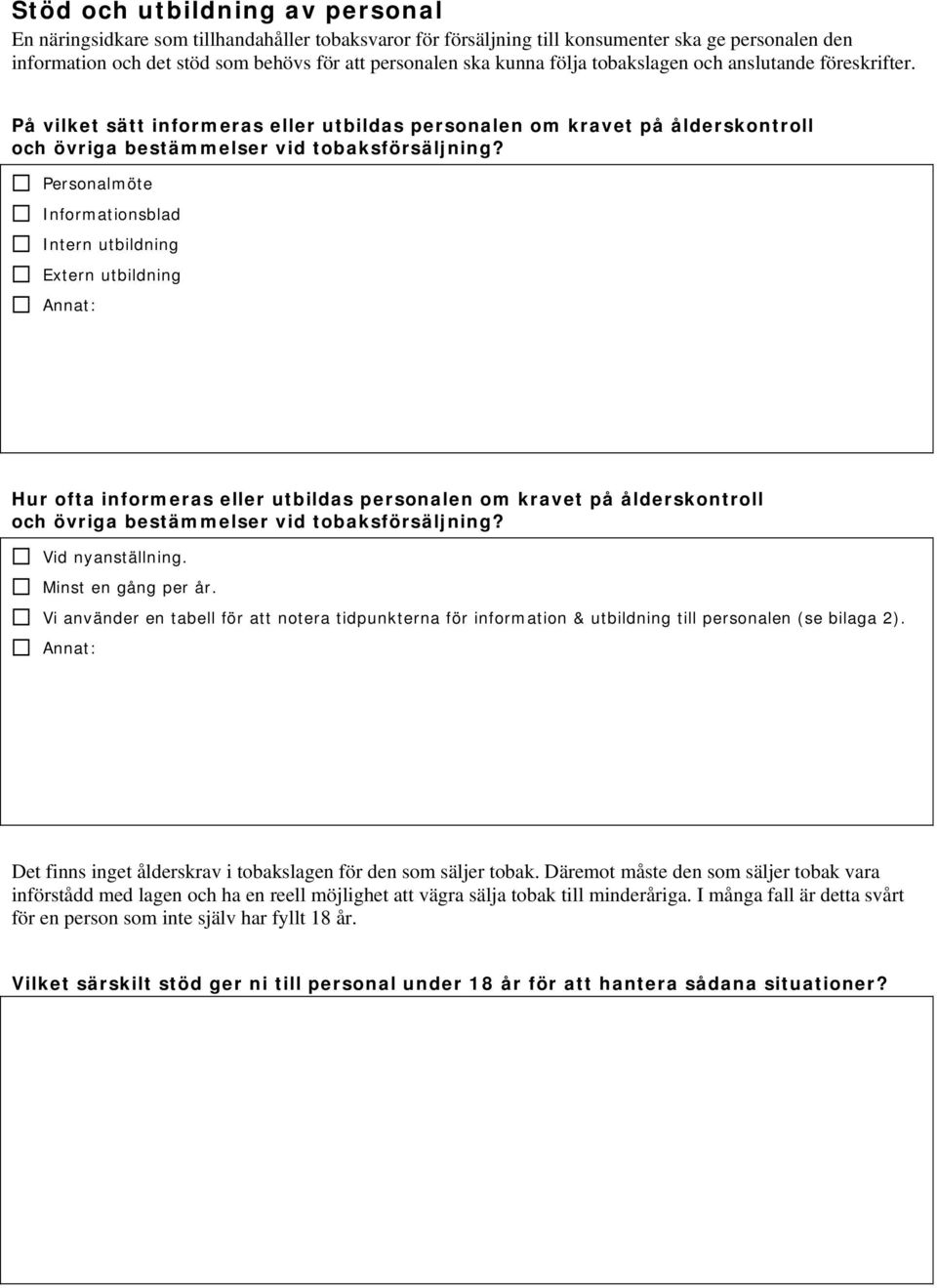 Personalmöte Informationsblad Intern utbildning Extern utbildning Hur ofta informeras eller utbildas personalen om kravet på ålderskontroll och övriga bestämmelser vid tobaksförsäljning?