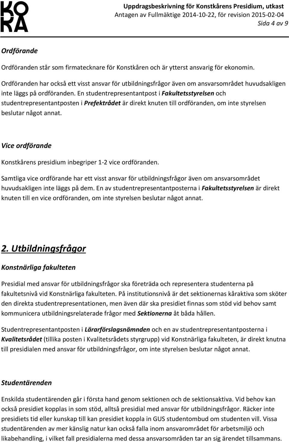 En studentrepresentantpost i Fakultetsstyrelsen och studentrepresentantposten i Prefektrådet är direkt knuten till ordföranden, om inte styrelsen beslutar något annat.