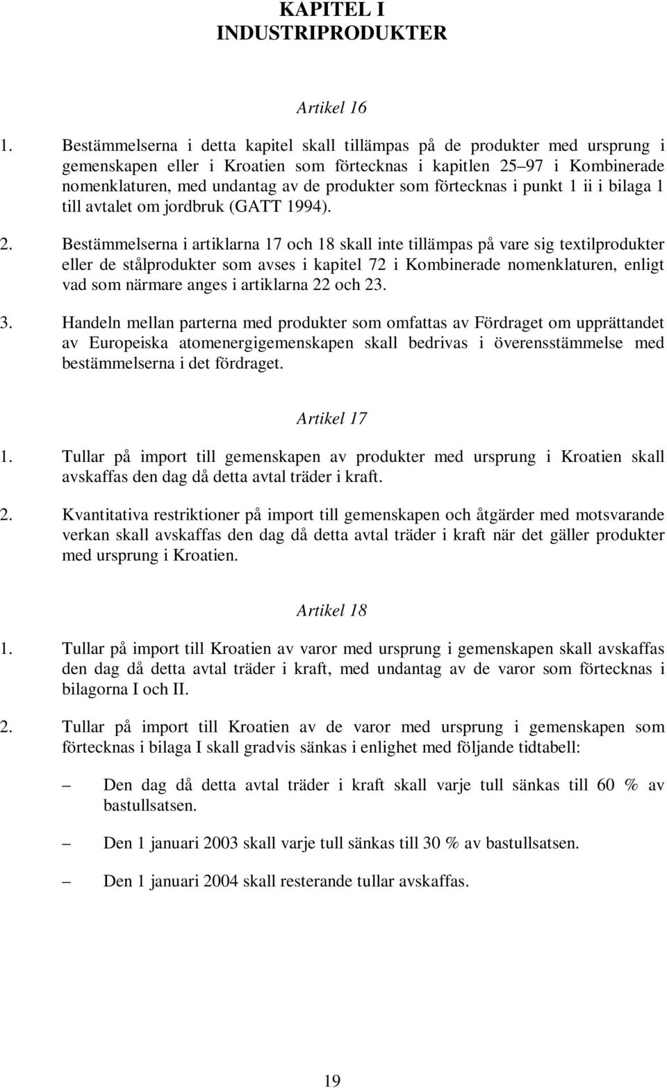 som förtecknas i punkt 1 ii i bilaga 1 till avtalet om jordbruk (GATT 1994). 2.