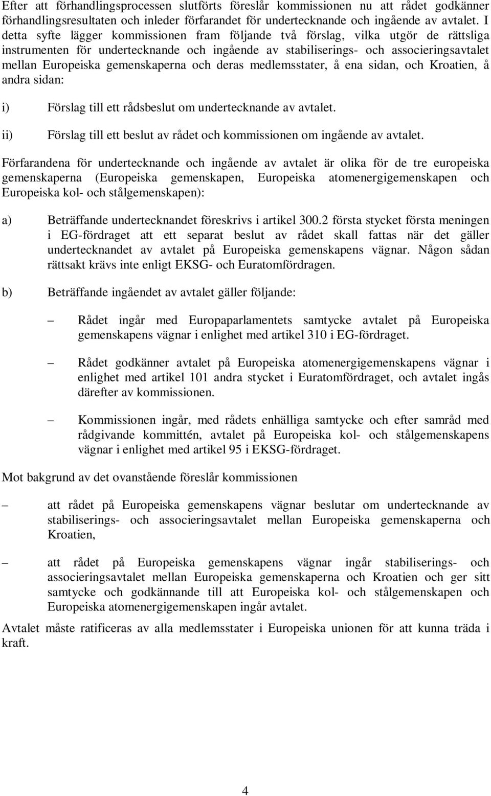 gemenskaperna och deras medlemsstater, å ena sidan, och Kroatien, å andra sidan: i) Förslag till ett rådsbeslut om undertecknande av avtalet.