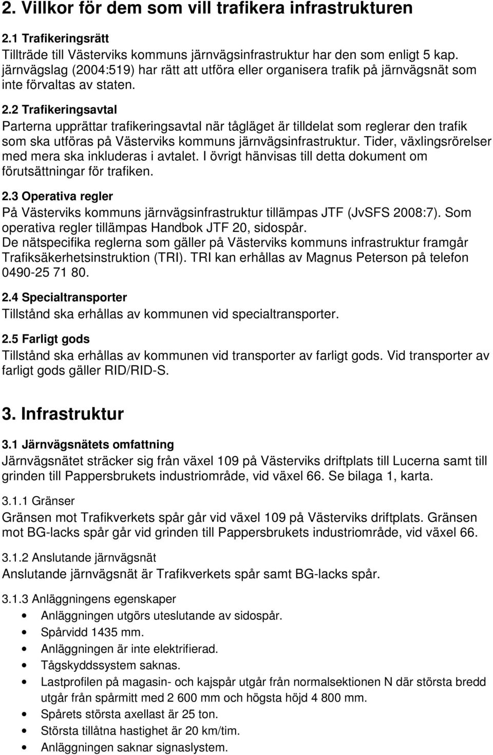 2 Trafikeringsavtal Parterna upprättar trafikeringsavtal när tågläget är tilldelat som reglerar den trafik som ska utföras på Västerviks kommuns järnvägsinfrastruktur.