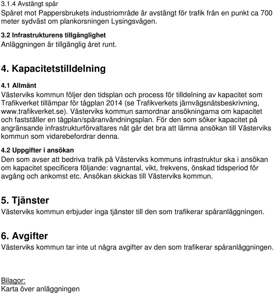 1 Allmänt Västerviks kommun följer den tidsplan och process för tilldelning av kapacitet som Trafikverket tillämpar för tågplan 2014 (se Trafikverkets järnvägsnätsbeskrivning, www.trafikverket.se).