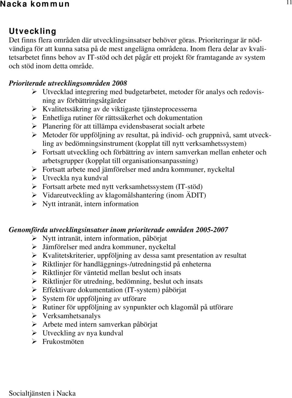 Prioriterade utvecklingsområden 2008 Utvecklad integrering med budgetarbetet, metoder för analys och redovisning av förbättringsåtgärder Kvalitetssäkring av de viktigaste tjänsteprocesserna Enhetliga