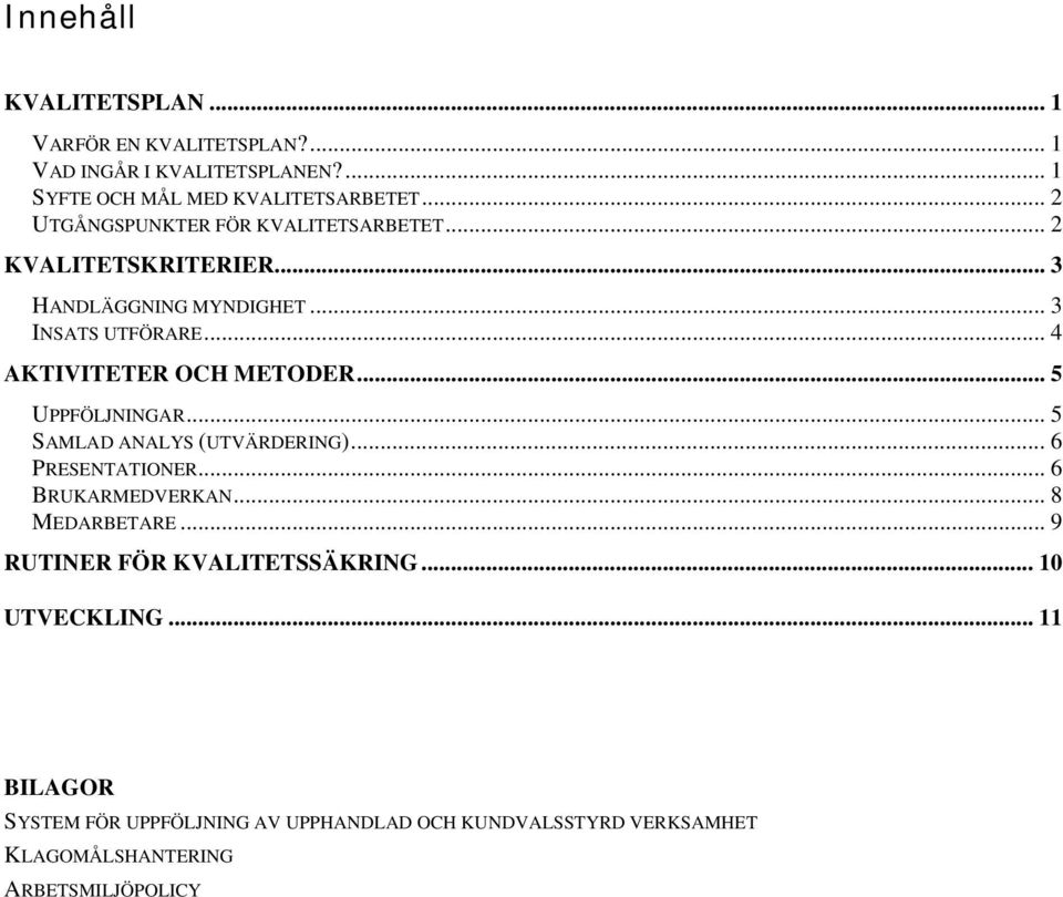 .. 4 AKTIVITETER OCH METODER... 5 UPPFÖLJNINGAR... 5 SAMLAD ANALYS (UTVÄRDERING)... 6 PRESENTATIONER... 6 BRUKARMEDVERKAN... 8 MEDARBETARE.