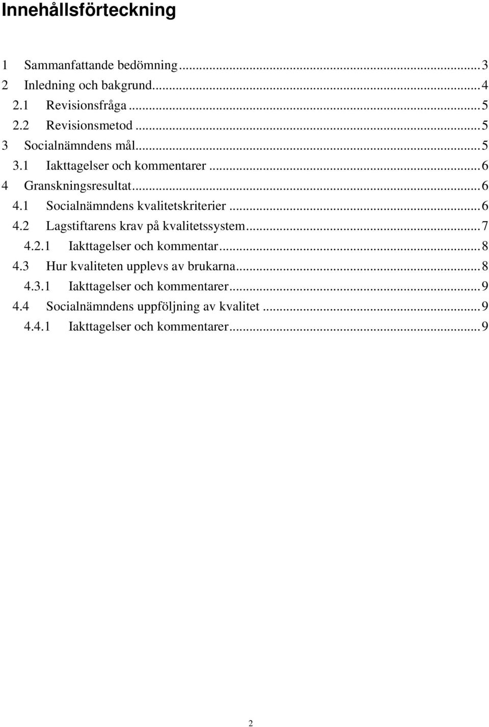 ..6 4.2 Lagstiftarens krav på kvalitetssystem...7 4.2.1 Iakttagelser och kommentar...8 4.3 Hur kvaliteten upplevs av brukarna.