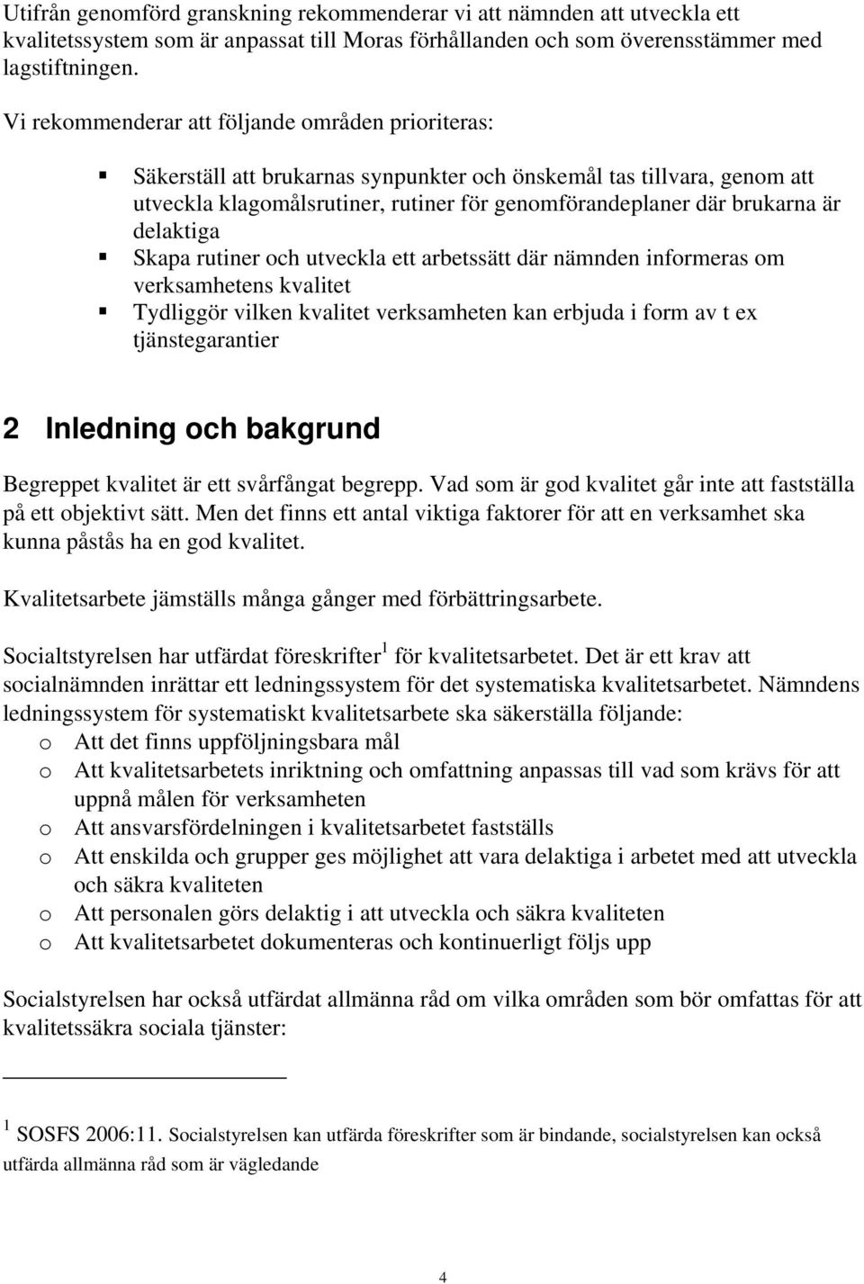 delaktiga Skapa rutiner och utveckla ett arbetssätt där nämnden informeras om verksamhetens kvalitet Tydliggör vilken kvalitet verksamheten kan erbjuda i form av t ex tjänstegarantier 2 Inledning och