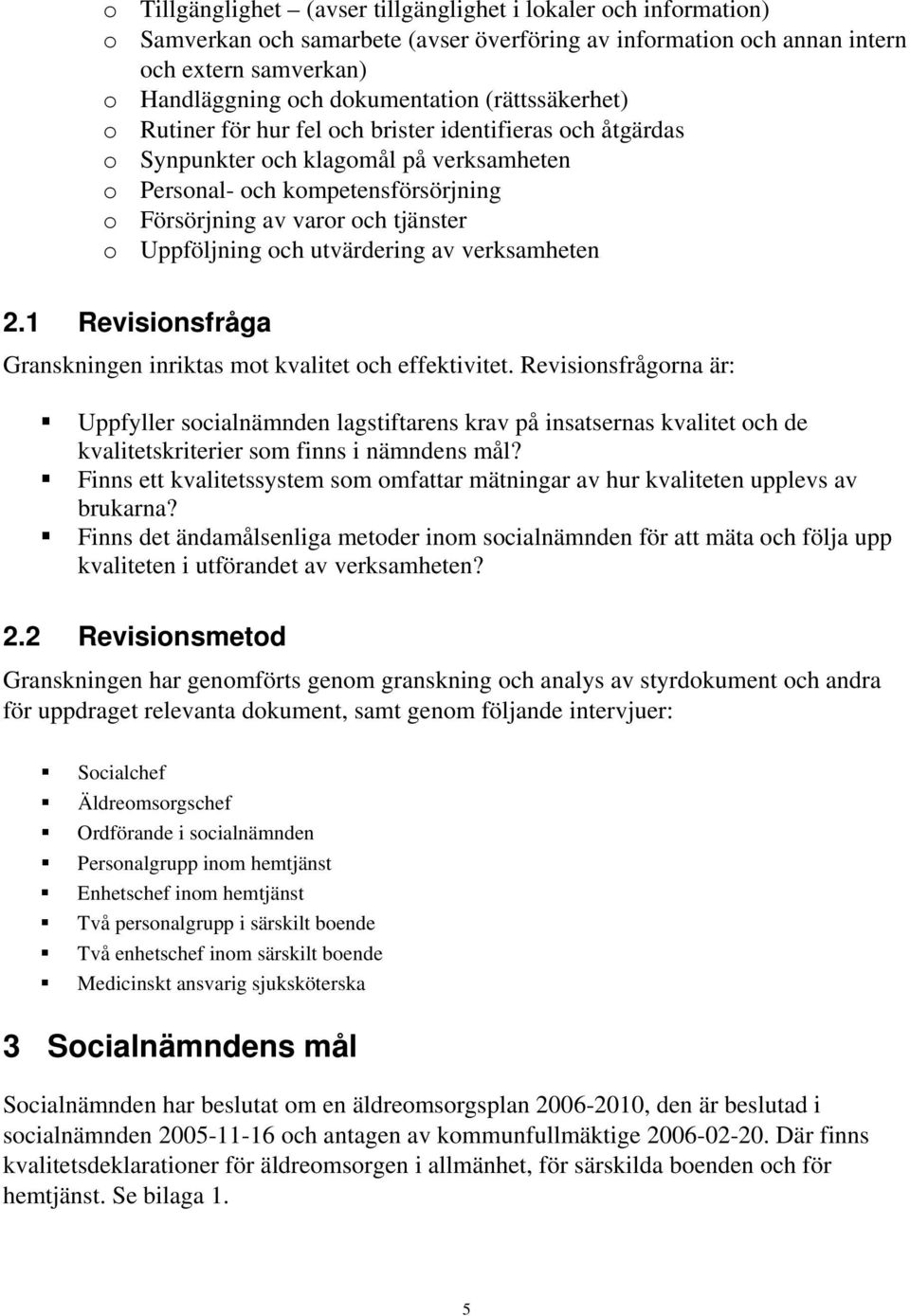 Uppföljning och utvärdering av verksamheten 2.1 Revisionsfråga Granskningen inriktas mot kvalitet och effektivitet.