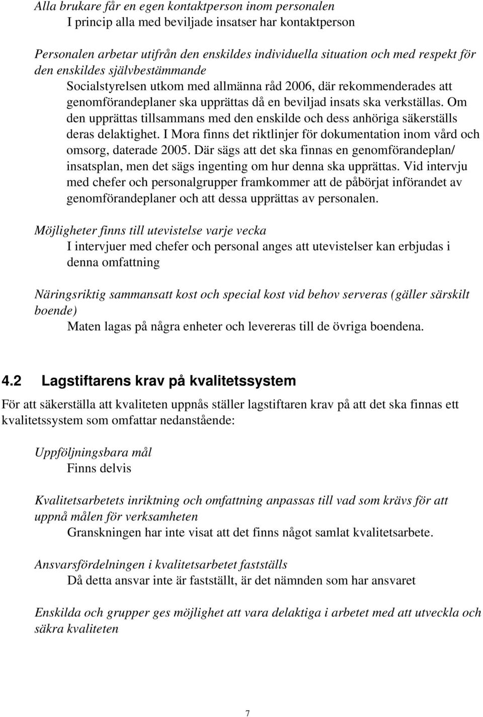 Om den upprättas tillsammans med den enskilde och dess anhöriga säkerställs deras delaktighet. I Mora finns det riktlinjer för dokumentation inom vård och omsorg, daterade 2005.