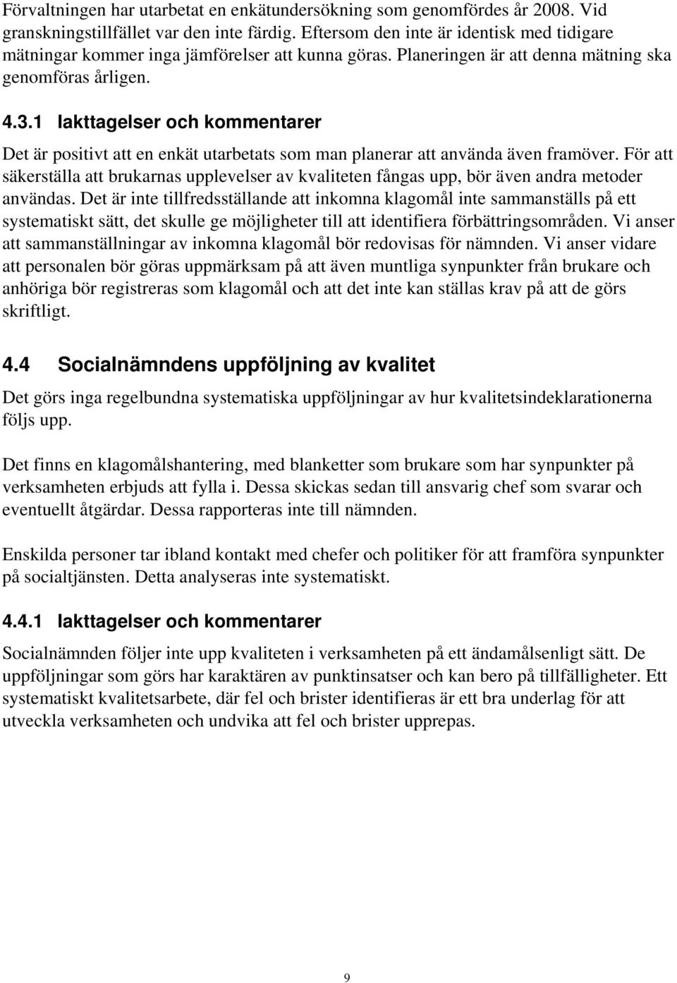 1 Iakttagelser och kommentarer Det är positivt att en enkät utarbetats som man planerar att använda även framöver.