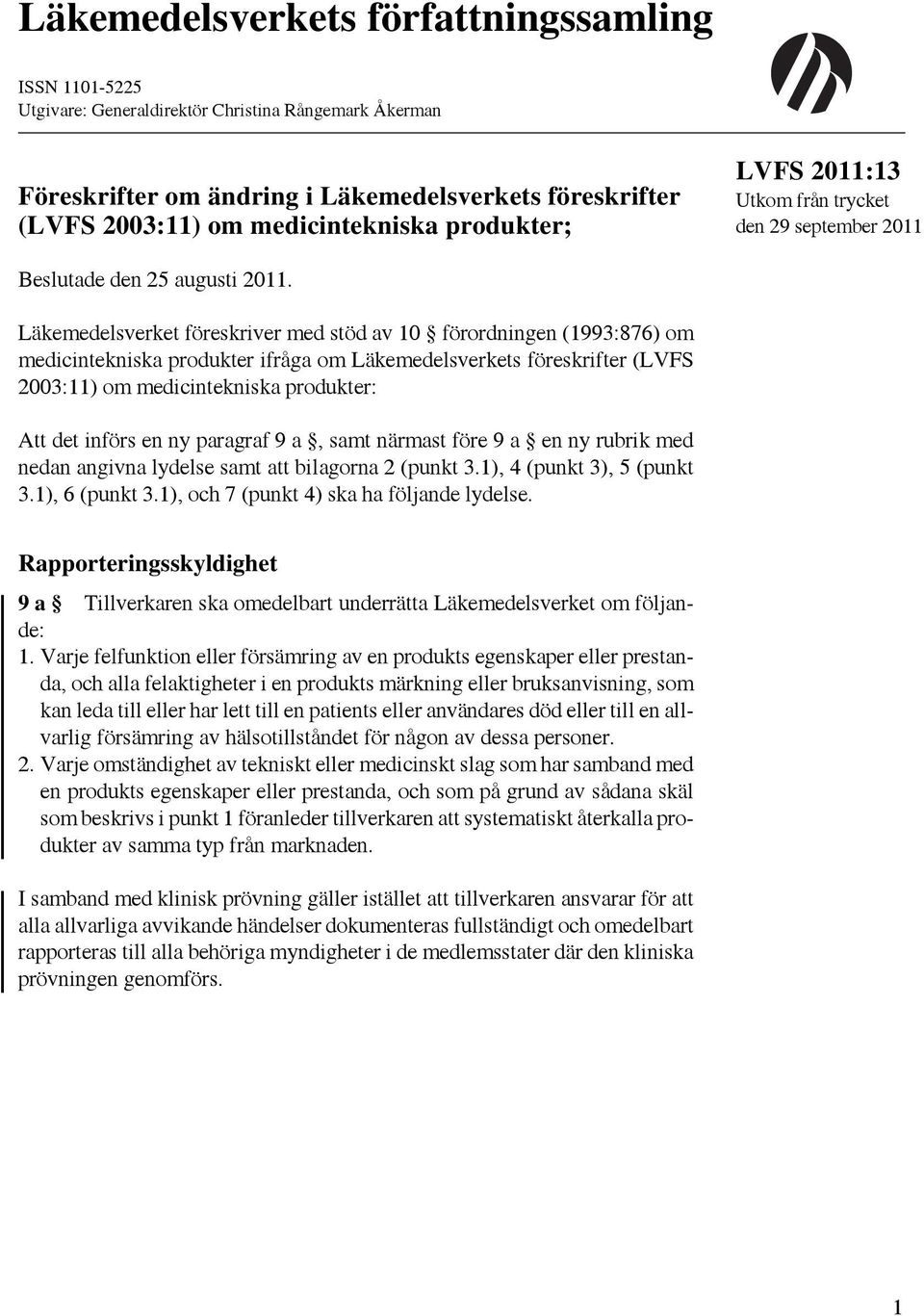 Läkemedelsverket föreskriver med stöd av 10 förordningen (1993:876) om medicintekniska produkter ifråga om Läkemedelsverkets föreskrifter (LVFS 2003:11) om medicintekniska produkter: Att det införs