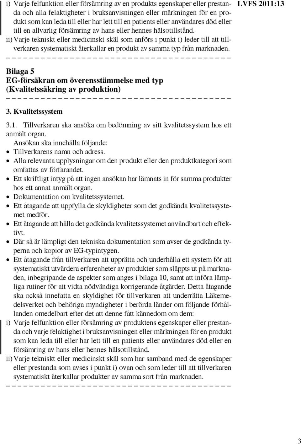 ii)varje tekniskt eller medicinskt skäl som anförs i punkt i) leder till att tillverkaren systematiskt återkallar en produkt av samma typ från marknaden.