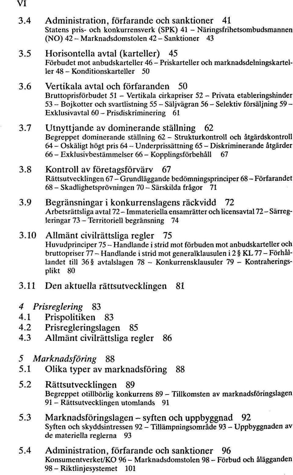 6 Vertikala avtal och förfaranden 50 Bruttoprisförbudet 51 - Vertikala cirkapriser 52 - Privata etableringshinder 53 - Bojkotter och svartlistning 55 - Säljvägran 56 - Selektiv försäljning 59 -