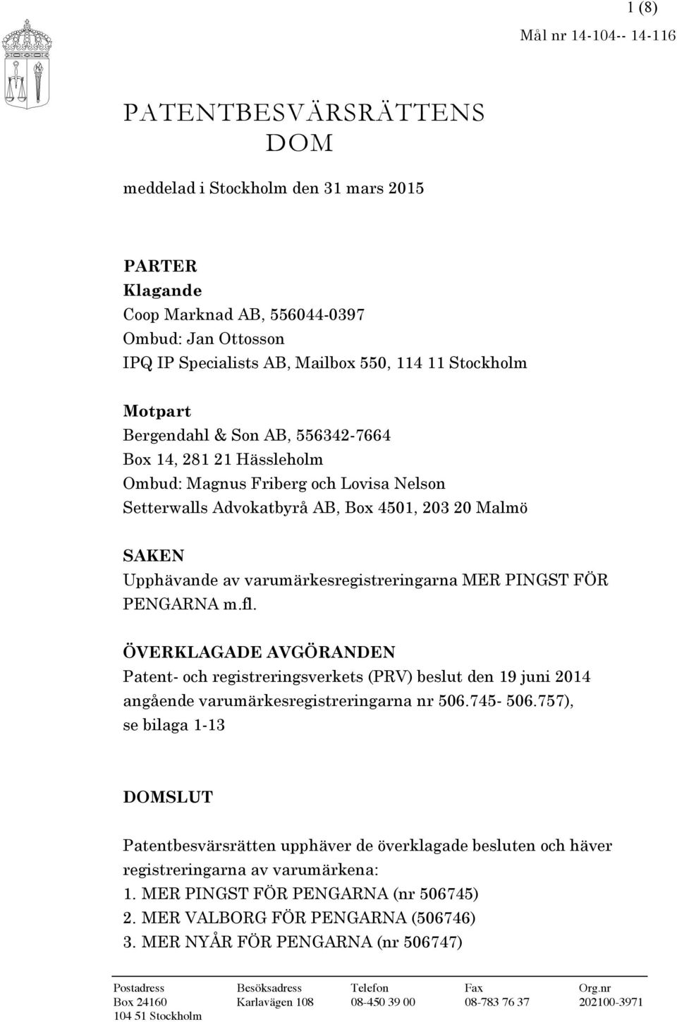 varumärkesregistreringarna MER PINGST FÖR PENGARNA m.fl. ÖVERKLAGADE AVGÖRANDEN Patent- och registreringsverkets (PRV) beslut den 19 juni 2014 angående varumärkesregistreringarna nr 506.745-506.