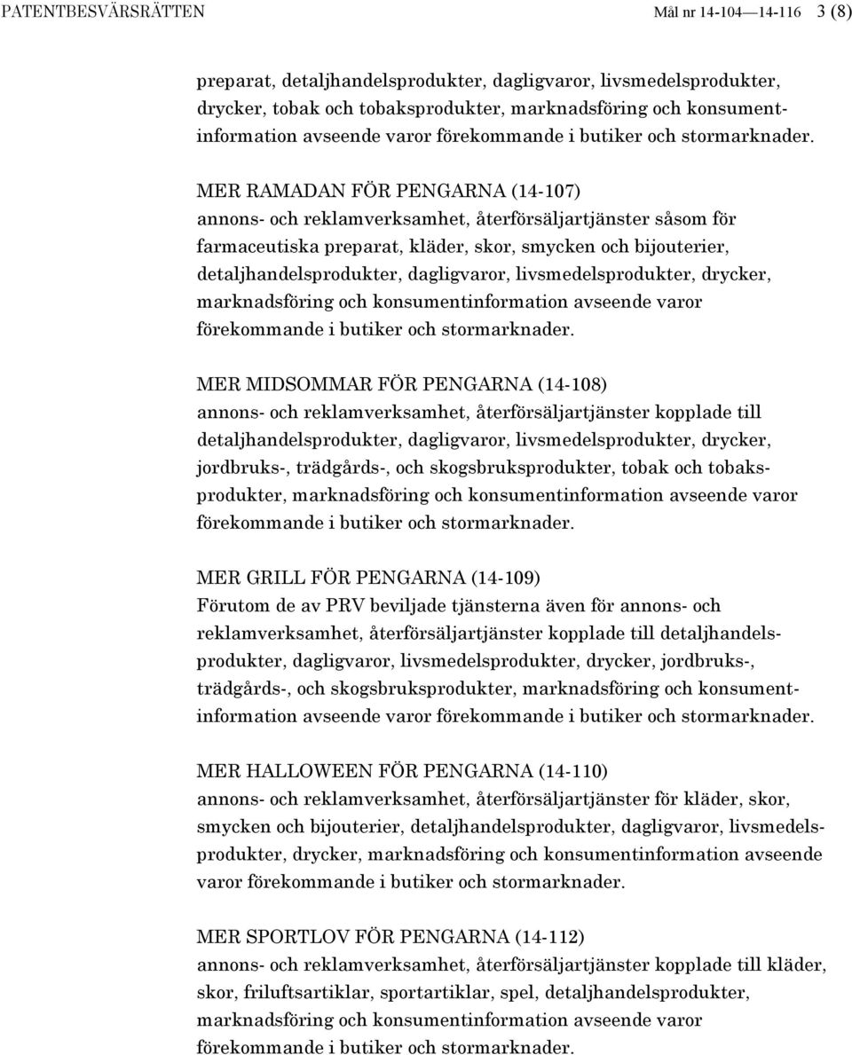 (14-108) annons- och reklamverksamhet, återförsäljartjänster kopplade till jordbruks-, trädgårds-, och skogsbruksprodukter, tobak och tobaksprodukter, MER GRILL FÖR PENGARNA (14-109) Förutom de av