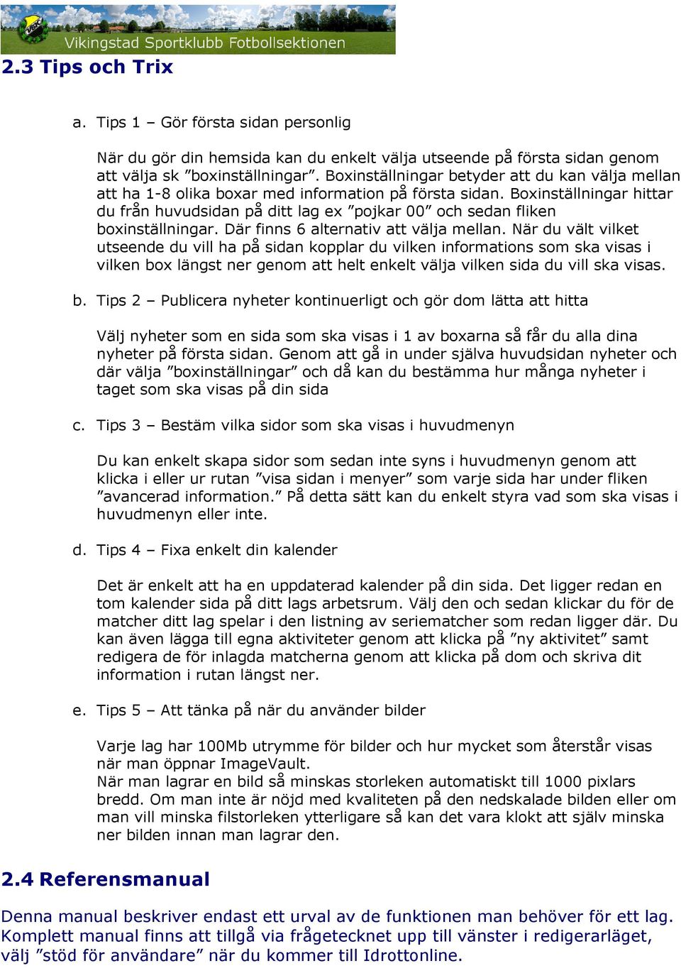 Boxinställningar hittar du från huvudsidan på ditt lag ex pojkar 00 och sedan fliken boxinställningar. Där finns 6 alternativ att välja mellan.