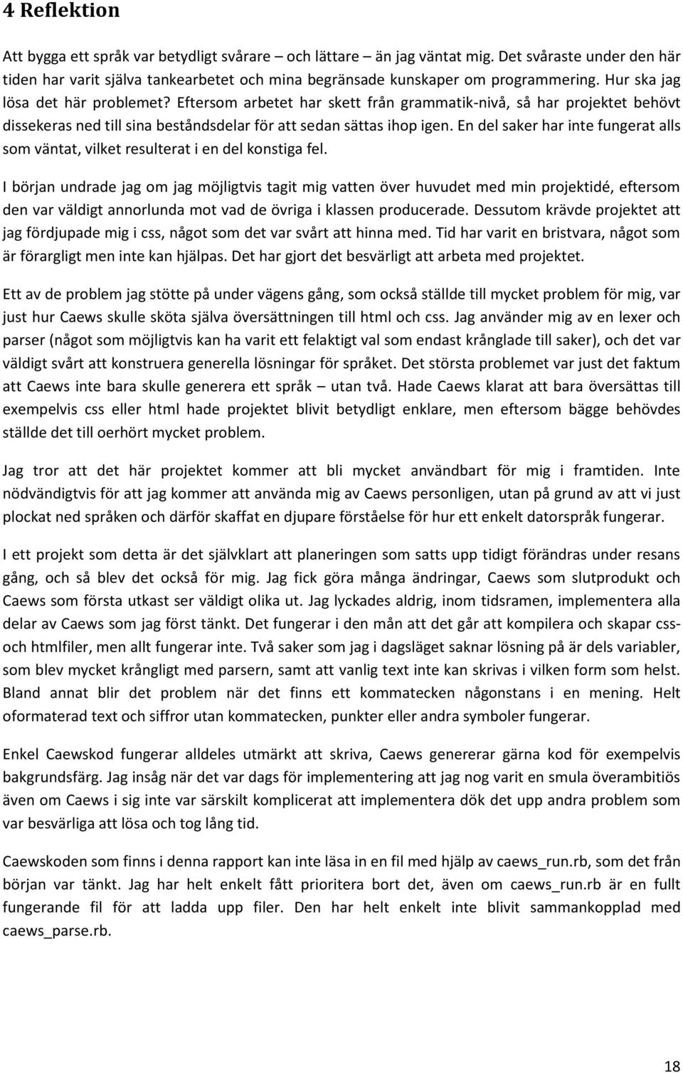 En del saker har inte fungerat alls som väntat, vilket resulterat i en del konstiga fel.