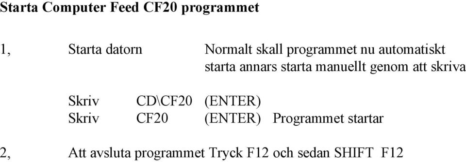 genom att skriva Skriv CD\CF20 (ENTER) Skriv CF20 (ENTER)