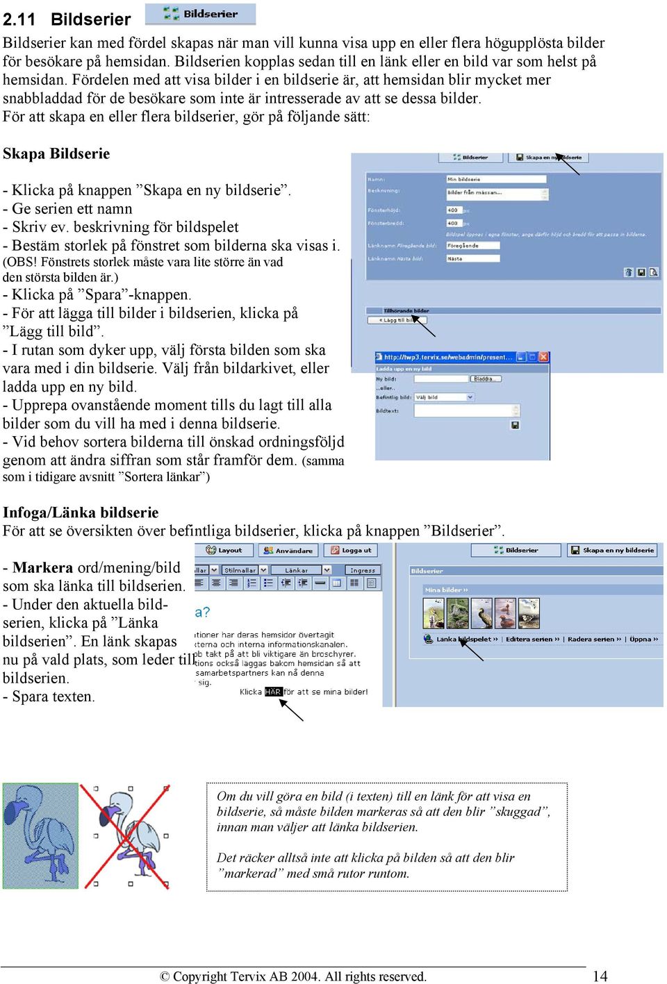 Fördelen med att visa bilder i en bildserie är, att hemsidan blir mycket mer snabbladdad för de besökare som inte är intresserade av att se dessa bilder.