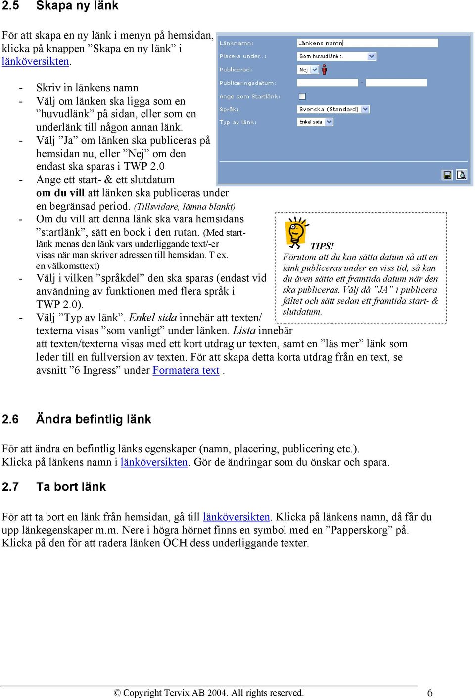 - Välj Ja om länken ska publiceras på hemsidan nu, eller Nej om den endast ska sparas i TWP 2.0 - Ange ett start- & ett slutdatum om du vill att länken ska publiceras under en begränsad period.