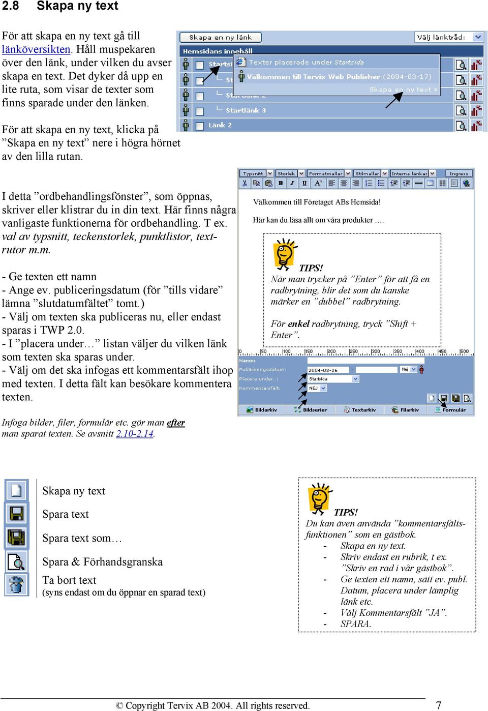 I detta ordbehandlingsfönster, som öppnas, skriver eller klistrar du in din text. Här finns några av de vanligaste funktionerna för ordbehandling. T ex.