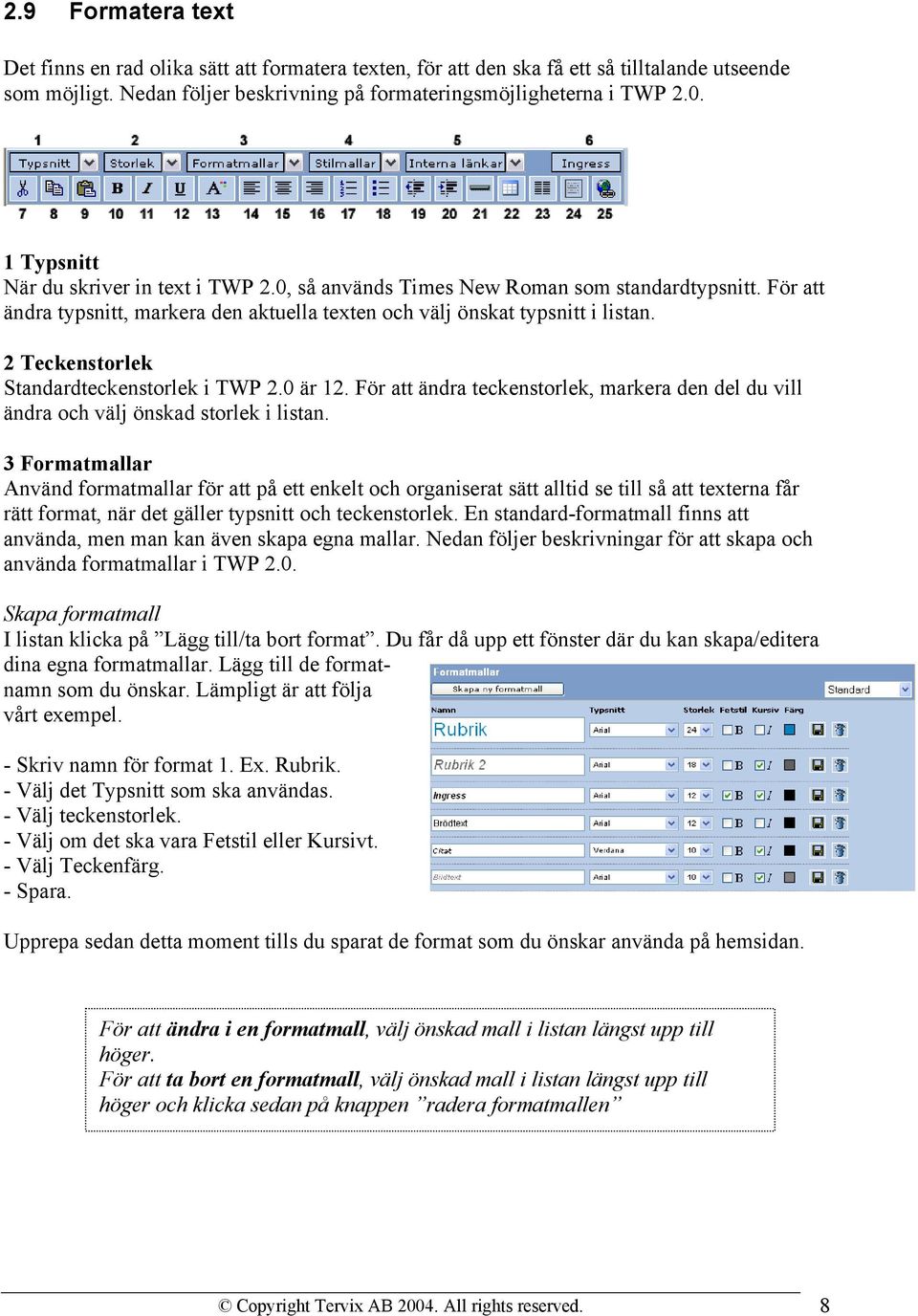 2 Teckenstorlek Standardteckenstorlek i TWP 2.0 är 12. För att ändra teckenstorlek, markera den del du vill ändra och välj önskad storlek i listan.