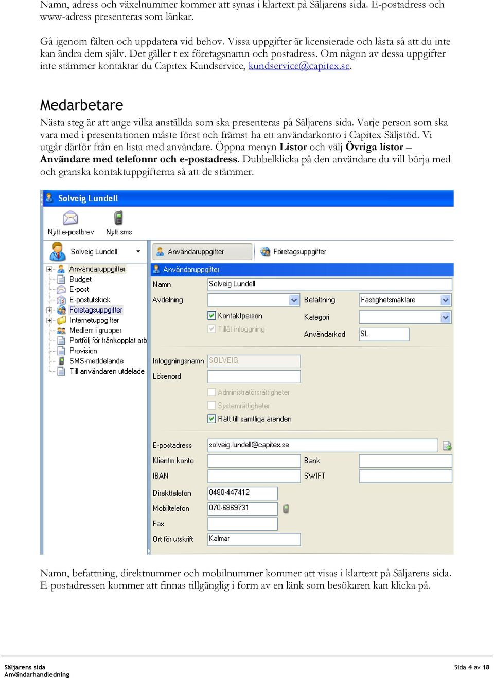 Om någon av dessa uppgifter inte stämmer kontaktar du Capitex Kundservice, kundservice@capitex.se. Medarbetare Nästa steg är att ange vilka anställda som ska presenteras på.