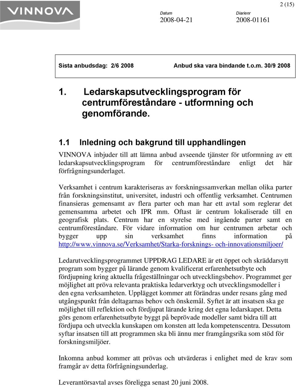 1 Inledning och bakgrund till upphandlingen VINNOVA inbjuder till att lämna anbud avseende tjänster för utformning av ett ledarskapsutvecklingsprogram för centrumföreståndare enligt det här