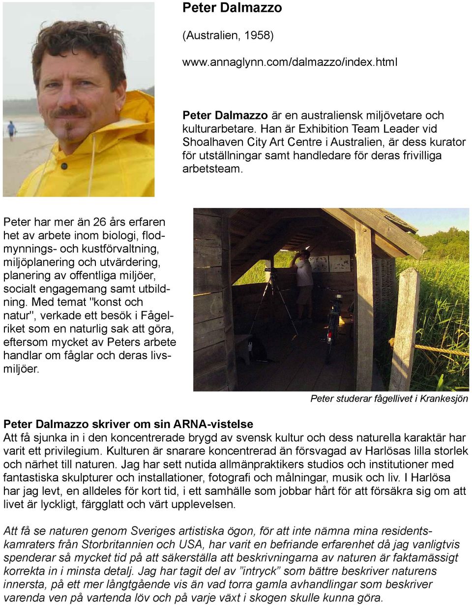 Peter har mer än 26 års erfaren het av arbete inom biologi, flodmynnings- och kustförvaltning, miljöplanering och utvärdering, planering av offentliga miljöer, socialt engagemang samt utbildning.