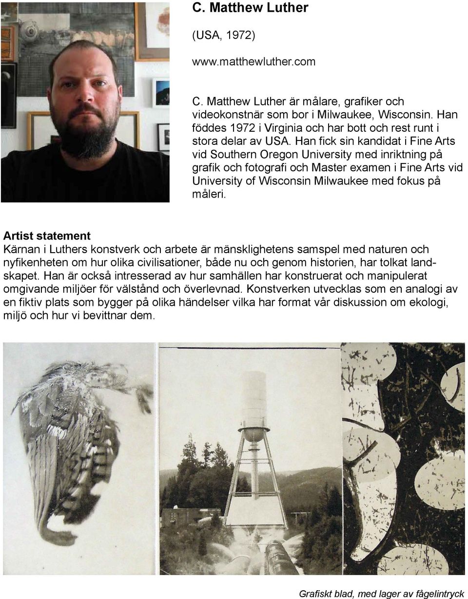 Han fick sin kandidat i Fine Arts vid Southern Oregon University med inriktning på grafik och fotografi och Master examen i Fine Arts vid University of Wisconsin Milwaukee med fokus på måleri.