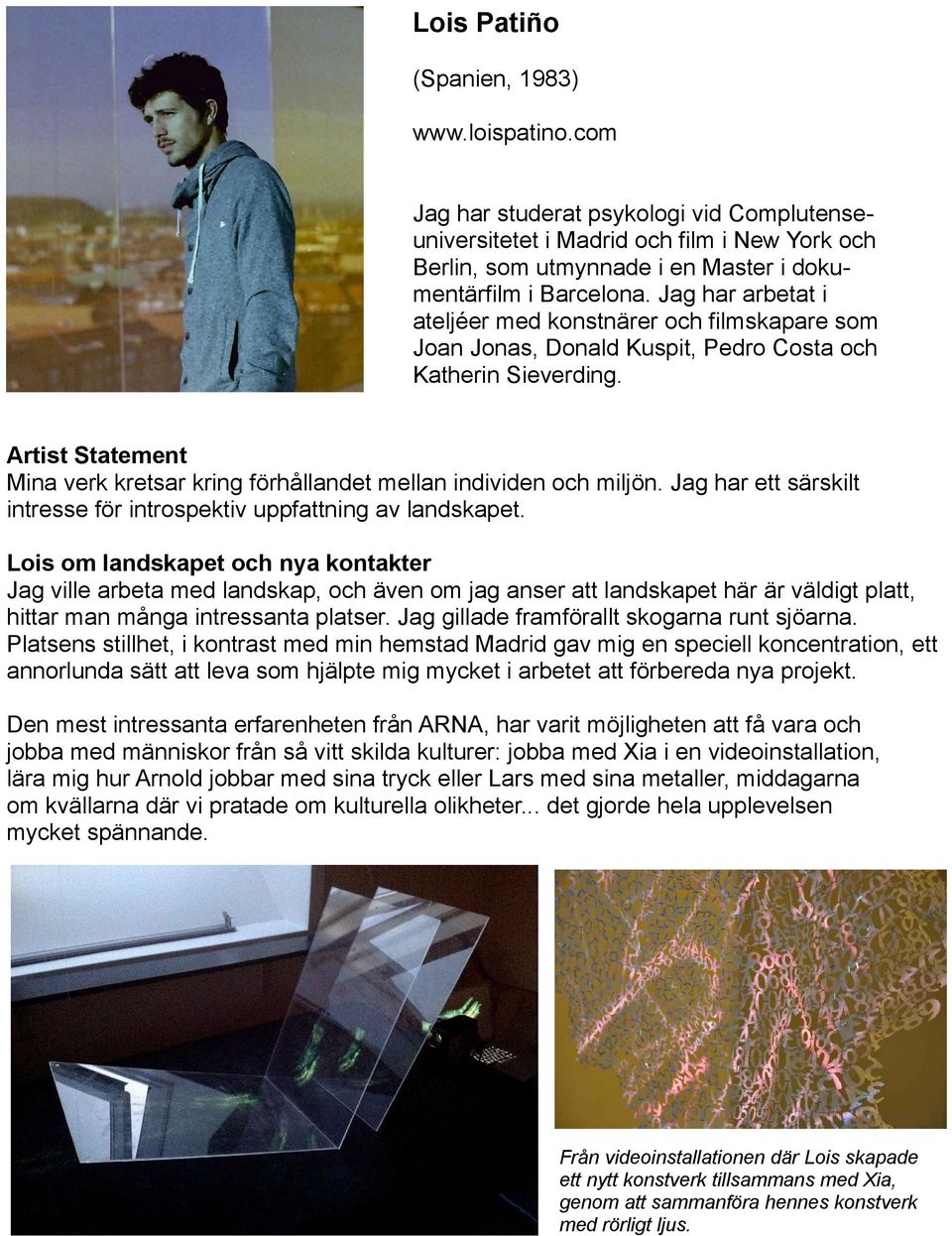 Artist Statement Mina verk kretsar kring förhållandet mellan individen och miljön. Jag har ett särskilt intresse för introspektiv uppfattning av landskapet.