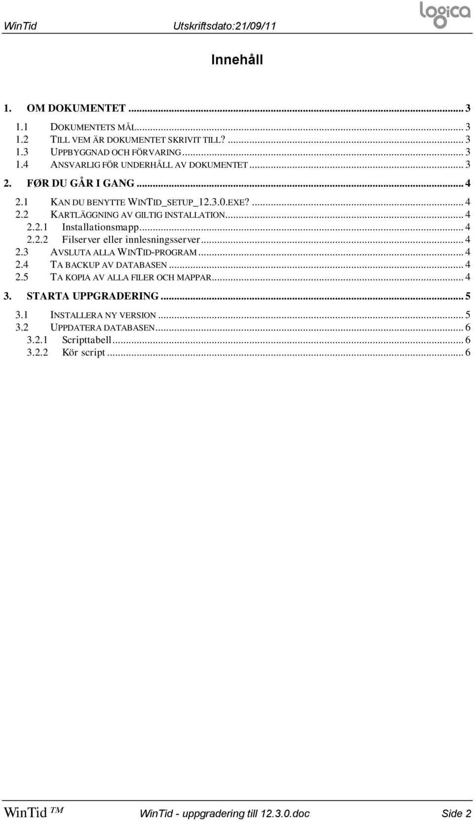 .. 4 2.3 AVSLUTA ALLA WINTID-PROGRAM... 4 2.4 TA BACKUP AV DATABASEN... 4 2.5 TA KOPIA AV ALLA FILER OCH MAPPAR... 4 3. STARTA UPPGRADERING... 5 3.