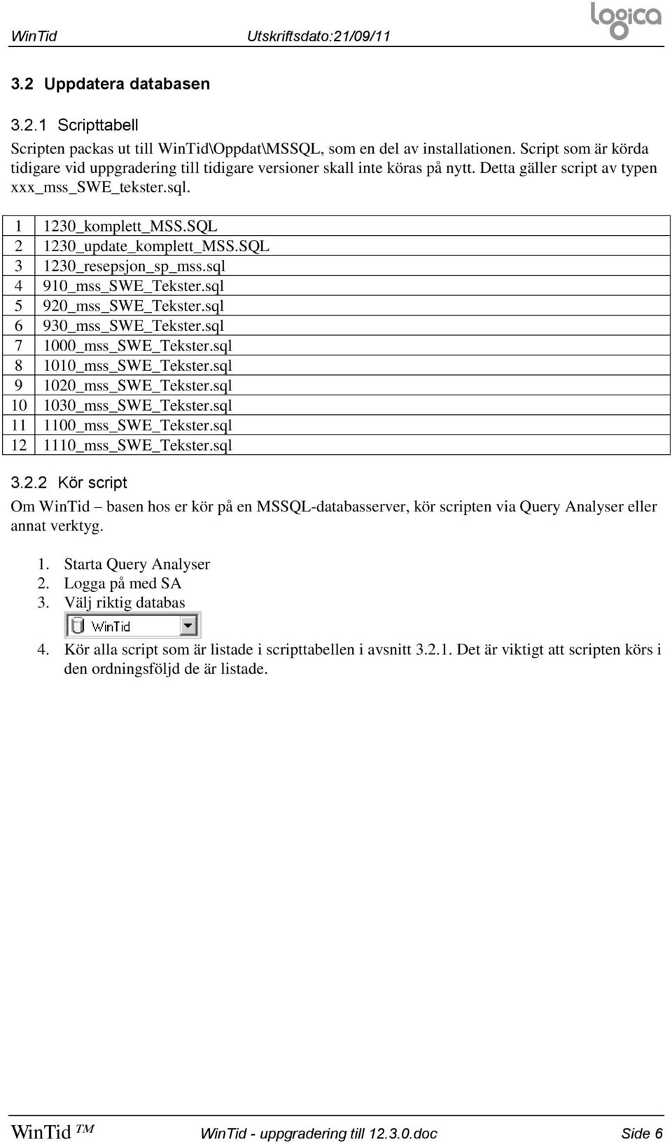 SQL 2 1230_update_komplett_MSS.SQL 3 1230_resepsjon_sp_mss.sql 4 910_mss_SWE_Tekster.sql 5 920_mss_SWE_Tekster.sql 6 930_mss_SWE_Tekster.sql 7 1000_mss_SWE_Tekster.sql 8 1010_mss_SWE_Tekster.