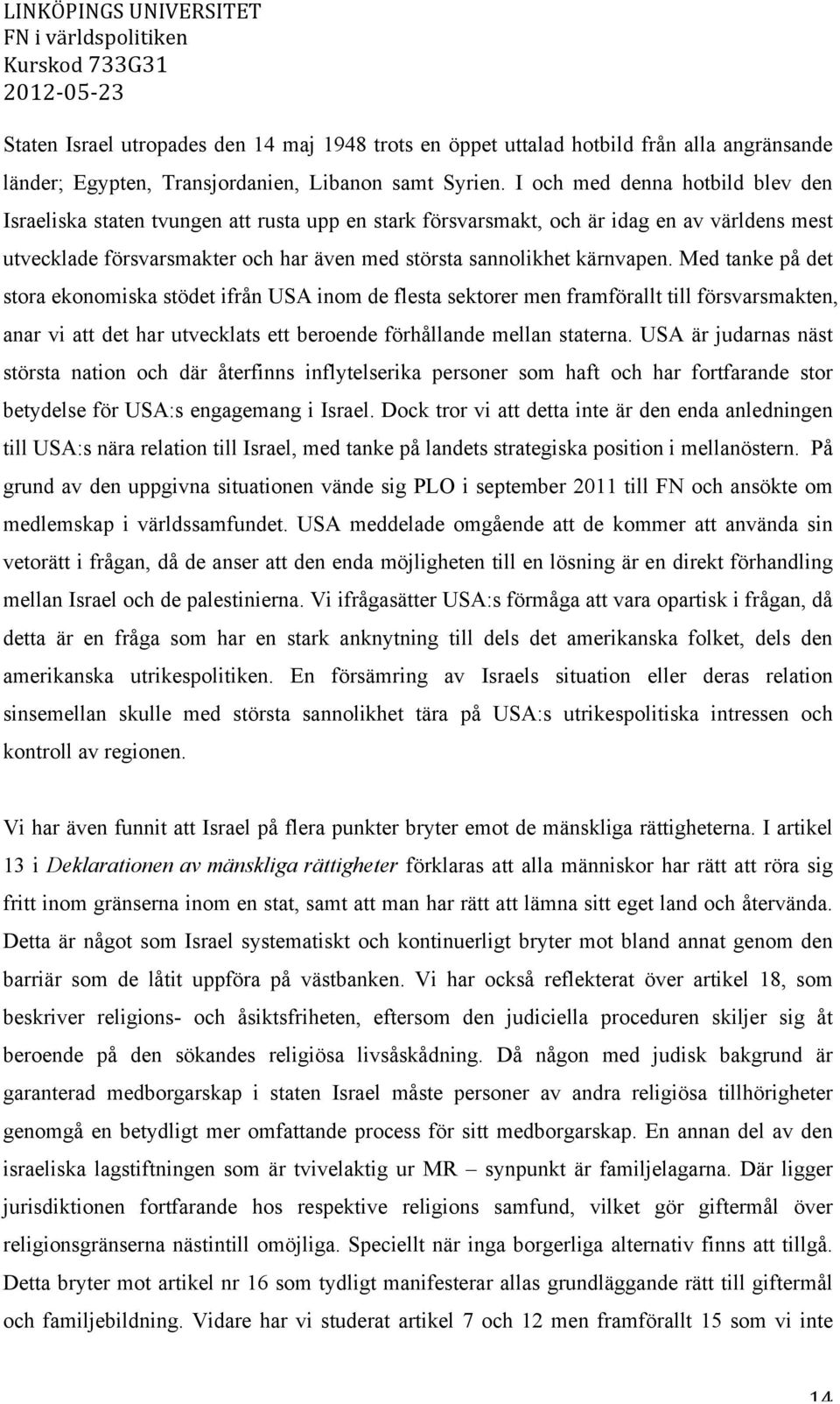 kärnvapen. Med tanke på det stora ekonomiska stödet ifrån USA inom de flesta sektorer men framförallt till försvarsmakten, anar vi att det har utvecklats ett beroende förhållande mellan staterna.