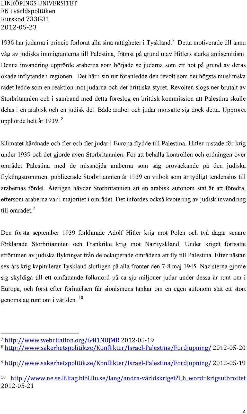 Det här i sin tur föranledde den revolt som det högsta muslimska rådet ledde som en reaktion mot judarna och det brittiska styret.