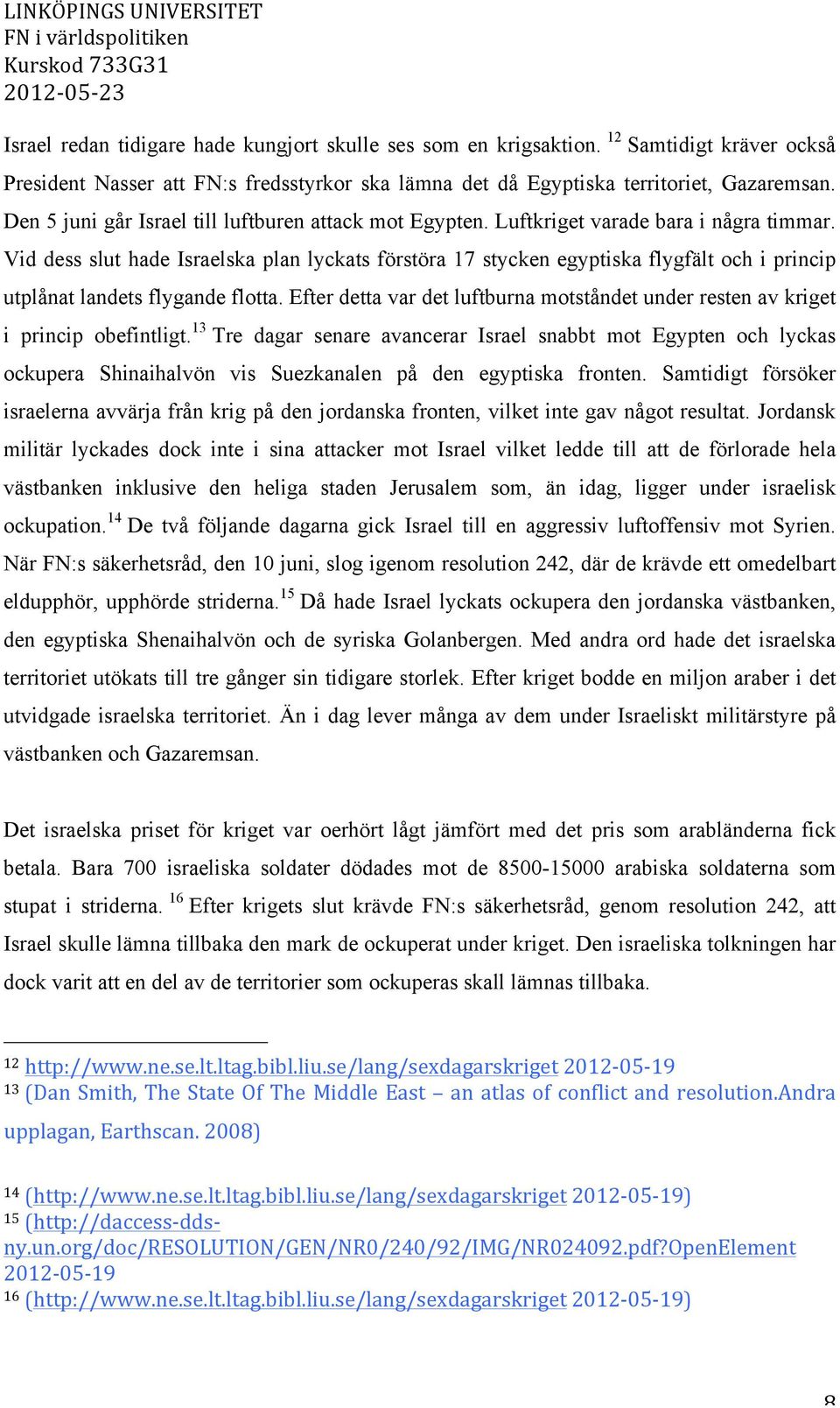 Vid dess slut hade Israelska plan lyckats förstöra 17 stycken egyptiska flygfält och i princip utplånat landets flygande flotta.