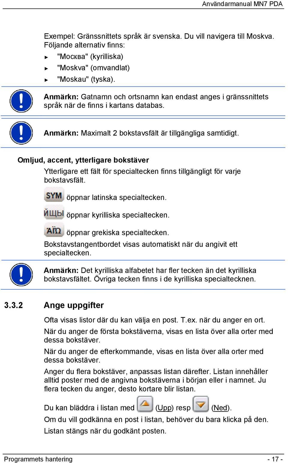 Omljud, accent, ytterligare bokstäver Ytterligare ett fält för specialtecken finns tillgängligt för varje bokstavsfält. öppnar latinska specialtecken. öppnar kyrilliska specialtecken.