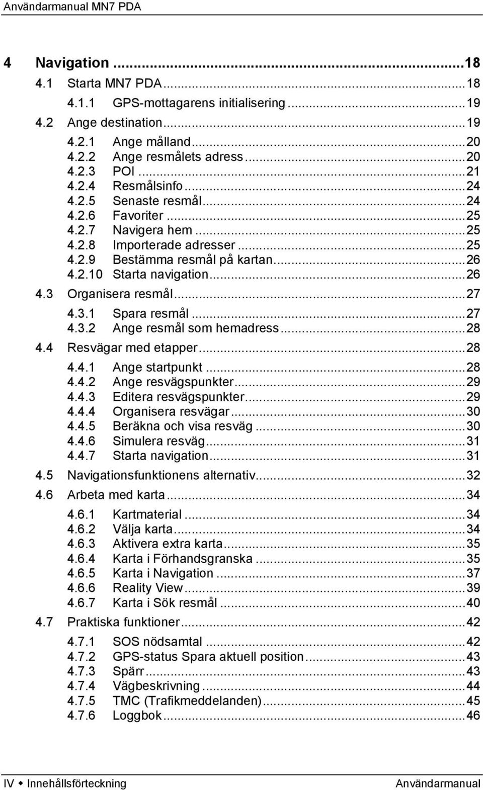 ..27 4.3.1 Spara resmål...27 4.3.2 Ange resmål som hemadress...28 4.4 Resvägar med etapper...28 4.4.1 Ange startpunkt...28 4.4.2 Ange resvägspunkter...29 4.4.3 Editera resvägspunkter...29 4.4.4 Organisera resvägar.