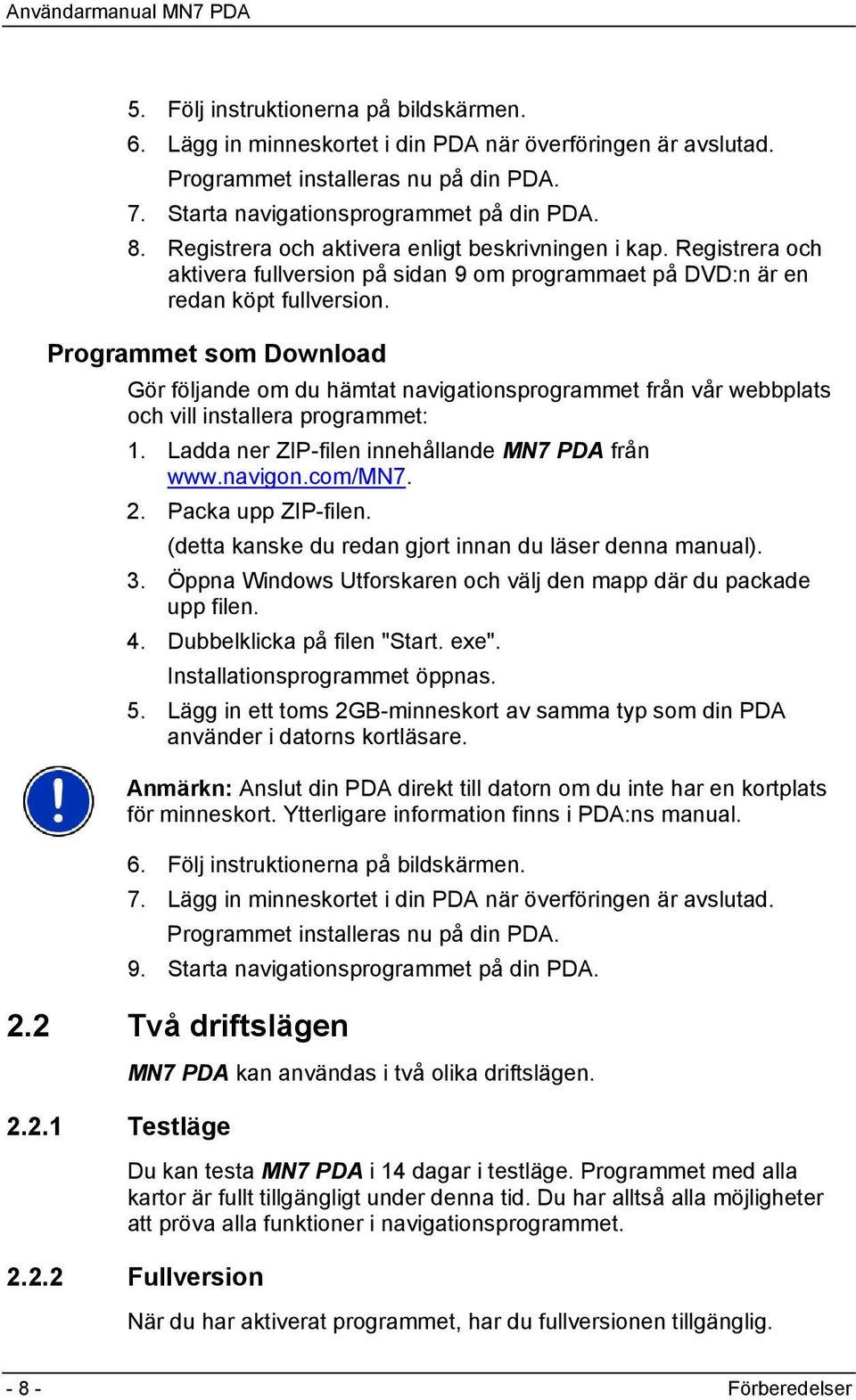 Programmet som Download Gör följande om du hämtat navigationsprogrammet från vår webbplats och vill installera programmet: 1. Ladda ner ZIP-filen innehållande MN7 PDA från www.navigon.com/mn7. 2.