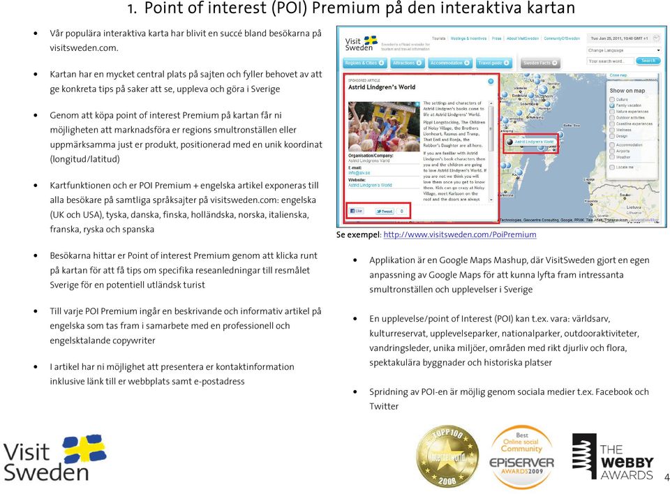 möjligheten att marknadsföra er regions smultronställen eller uppmärksamma just er produkt, positionerad med en unik koordinat (longitud/latitud) Kartfunktionen och er POI Premium + engelska artikel