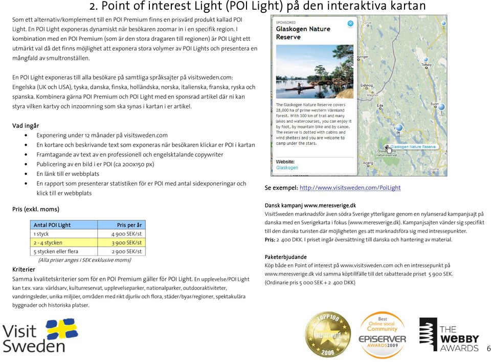 I kombination med en POI Premium (som är den stora dragaren till regionen) är POI Light ett utmärkt val då det finns möjlighet att exponera stora volymer av POI Lights och presentera en mångfald av