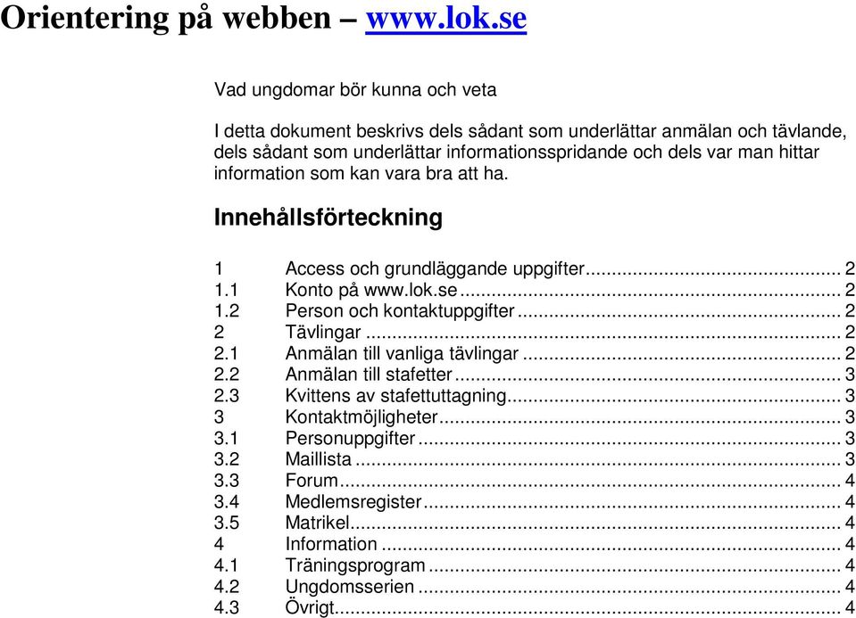 hittar information som kan vara bra att ha. Innehållsförteckning 1 Access och grundläggande uppgifter... 2 1.1 Konto på www.lok.se... 2 1.2 Person och kontaktuppgifter.