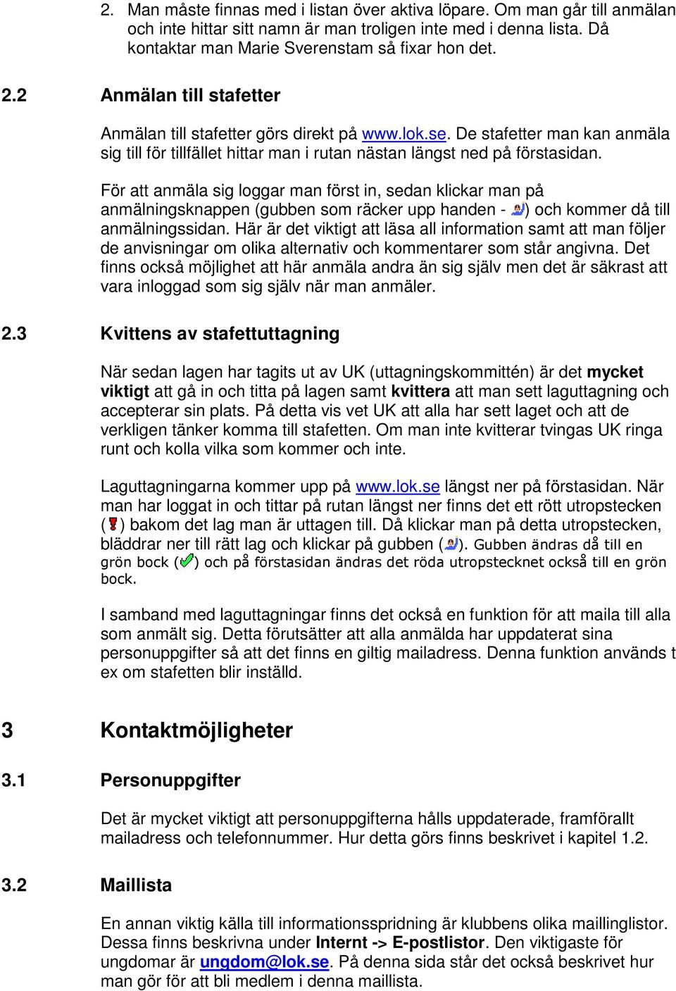 För att anmäla sig loggar man först in, sedan klickar man på anmälningsknappen (gubben som räcker upp handen - ) och kommer då till anmälningssidan.