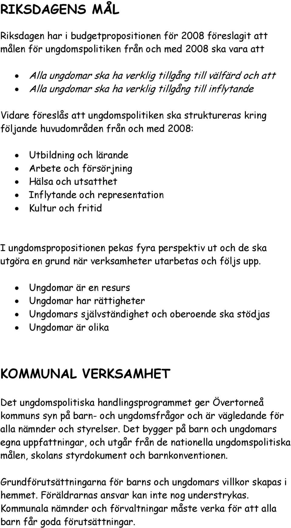 Hälsa och utsatthet Inflytande och representation Kultur och fritid I ungdomspropositionen pekas fyra perspektiv ut och de ska utgöra en grund när verksamheter utarbetas och följs upp.