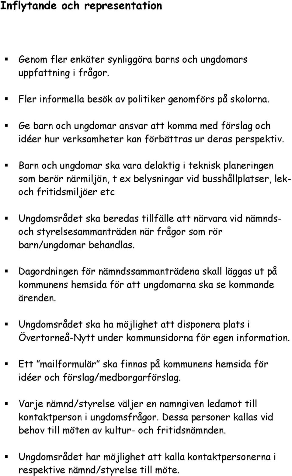 Barn och ungdomar ska vara delaktig i teknisk planeringen som berör närmiljön, t ex belysningar vid busshållplatser, lekoch fritidsmiljöer etc Ungdomsrådet ska beredas tillfälle att närvara vid