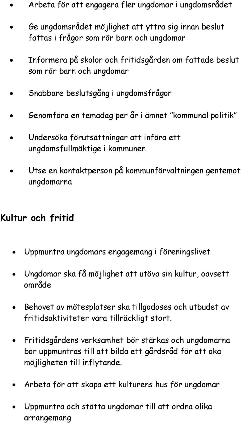 en kontaktperson på kommunförvaltningen gentemot ungdomarna Kultur och fritid Uppmuntra ungdomars engagemang i föreningslivet Ungdomar ska få möjlighet att utöva sin kultur, oavsett område Behovet av