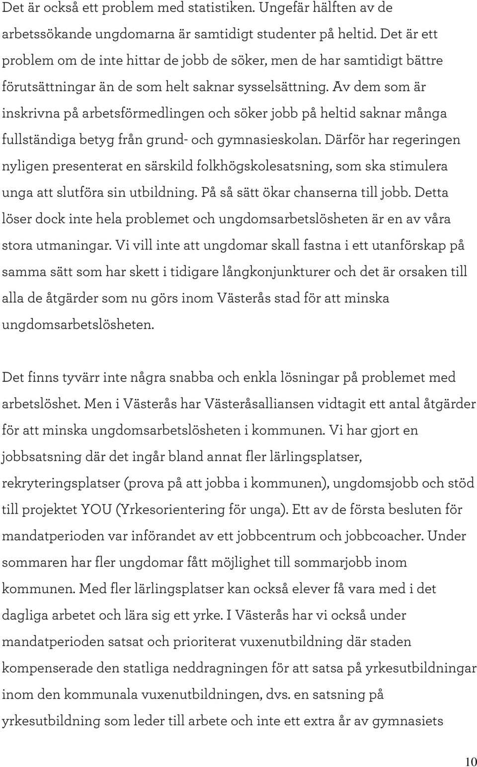 A v dem som är inskrivna på arbetsförm edlingen och söker jobb på heltid saknar m ånga fullständiga betyg från grund- och gym nasieskolan.