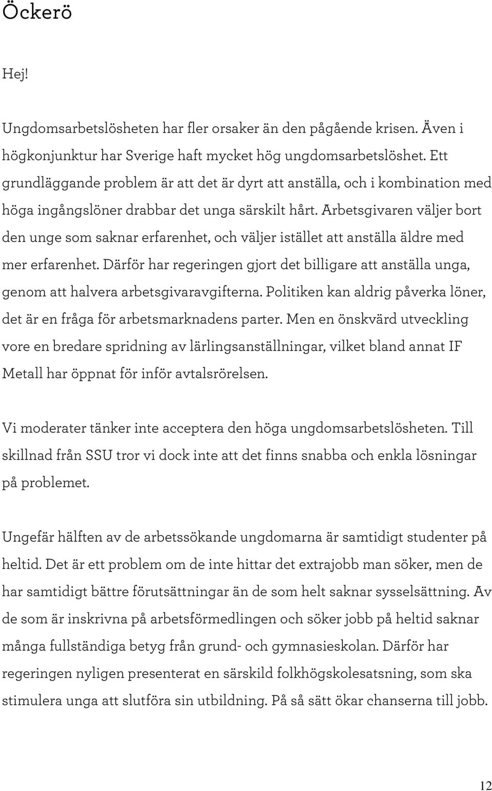 A rbetsgivaren väljer bort den unge som saknar erfarenhet, och väljer istället att anställa äldre m ed m er erfarenhet.