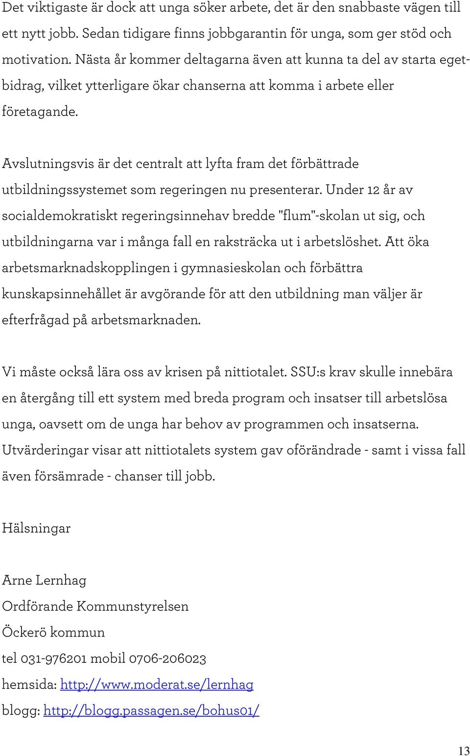 A vslutningsvis är det centralt att lyfta fram det förbättrade utbildningssystem et som regeringen nu presenterar.